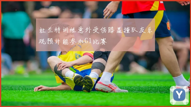 杜兰特训练意外受伤膝盖撞队友乐观预计能参加G1比赛